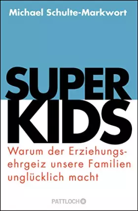 Couverture du produit · Superkids: Warum der Erziehungsehrgeiz unsere Familien unglücklich macht