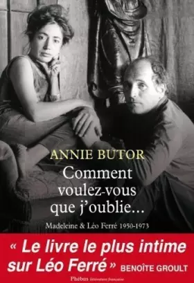 Couverture du produit · Comment voulez-vous que j'oublie - Madeleine & Léo Ferré 1950-1973 de Annie Butor (2013) Broché