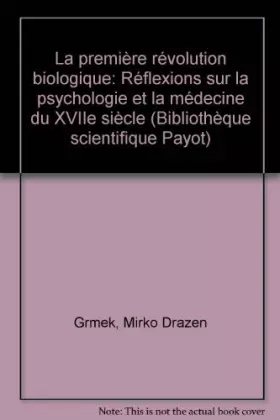 Couverture du produit · La Première révolution biologique : Réflexions sur la physiologie et la médecine du XVIIe siècle