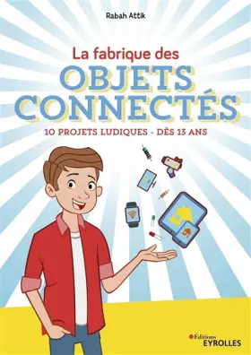 Couverture du produit · La fabrique des objets connectés: 10 projets ludiques - Dès 13 ans