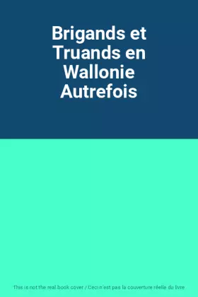 Couverture du produit · Brigands et Truands en Wallonie Autrefois
