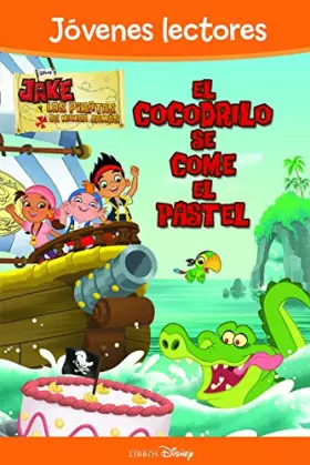 Couverture du produit · Jake y los piratas. El cocodrilo se come el pastel: Jóvenes lectores (Disney. Jake y los piratas)