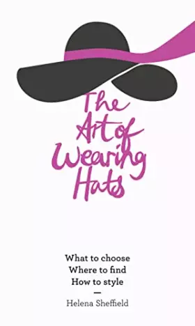 Couverture du produit · The Art of Wearing Hats: What to choose. Where to find. How to style.