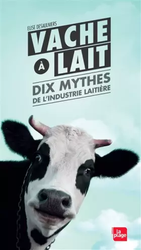 Couverture du produit · Vache à lait - Dix mythes de l'industrie laitière