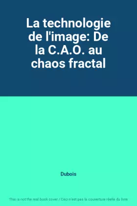 Couverture du produit · La technologie de l'image: De la C.A.O. au chaos fractal
