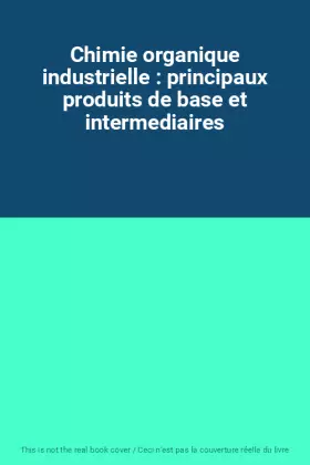 Couverture du produit · Chimie organique industrielle : principaux produits de base et intermediaires