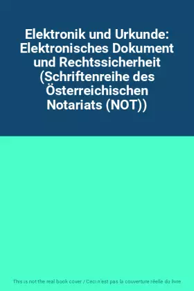 Couverture du produit · Elektronik und Urkunde: Elektronisches Dokument und Rechtssicherheit (Schriftenreihe des Österreichischen Notariats (NOT))