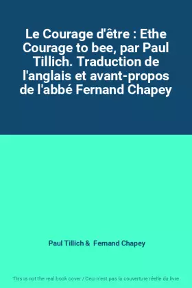 Couverture du produit · Le Courage d'être : Ethe Courage to bee, par Paul Tillich. Traduction de l'anglais et avant-propos de l'abbé Fernand Chapey