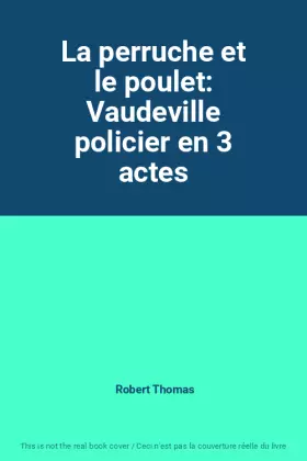 Couverture du produit · La perruche et le poulet: Vaudeville policier en 3 actes
