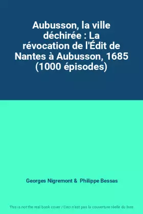 Couverture du produit · Aubusson, la ville déchirée : La révocation de l'Édit de Nantes à Aubusson, 1685 (1000 épisodes)