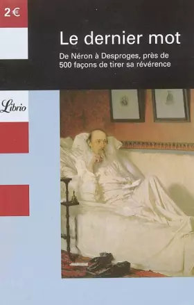 Couverture du produit · Le dernier mot : De Néron à Desproges, près de 500 façons de tirer sa révérence