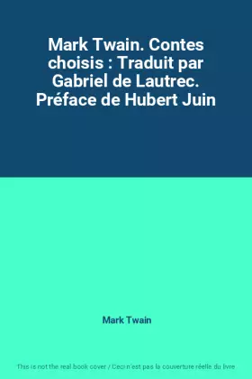 Couverture du produit · Mark Twain. Contes choisis : Traduit par Gabriel de Lautrec. Préface de Hubert Juin
