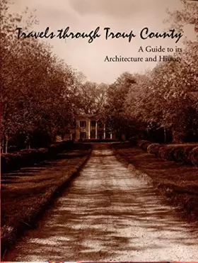 Couverture du produit · Travels Through Troup County A Guide to Its Architecture and History