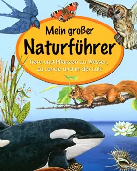 Couverture du produit · Mein großer Naturführer Tiere und Pflanzen zu Wasser zu Lande und in der Luft - Wolfgang Hensel