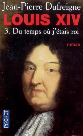 Couverture du produit · Louis XIV, Tome 3 : "Du temps où j'étais roi" 1671-1715