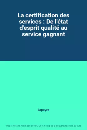 Couverture du produit · La certification des services : De l'état d'esprit qualité au service gagnant