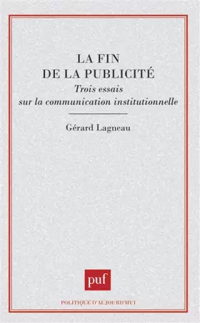 Couverture du produit · La Fin de la publicité : Trois essais sur la communication institutionnelle