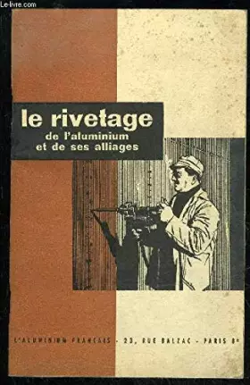 Couverture du produit · LE RIVETAGE DE L'ALUMINIUM ET DES SES ALLIAGES