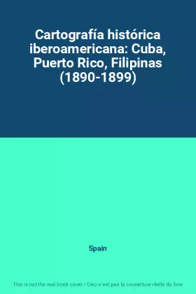 Couverture du produit · Cartografía histórica iberoamericana: Cuba, Puerto Rico, Filipinas (1890-1899)