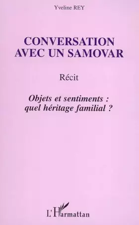 Couverture du produit · Conversation avec un samovar : Objets et sentiments : quel héritage familial ?