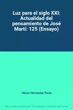 Couverture du produit · Luz para el siglo XXI: Actualidad del pensamiento de José Martí: 125 (Ensayo)