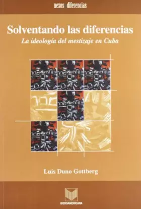 Couverture du produit · Solventando las diferencias. La ideología del mestizaje en Cuba.: La Ideologia del Mestizaje En Cuba: 9 (Nexos y diferencias)
