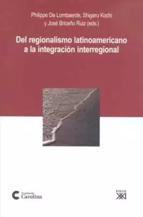 Couverture du produit · Del regionalismo latinoamericano a la integración interregional (FUNDACION CAROLINA)