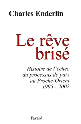 Couverture du produit · Le Rêve brisé : Histoire de l'échec du processus de paix au Proche-Orient (1995-2002)