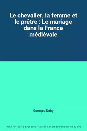 Couverture du produit · Le chevalier, la femme et le prêtre : Le mariage dans la France médiévale