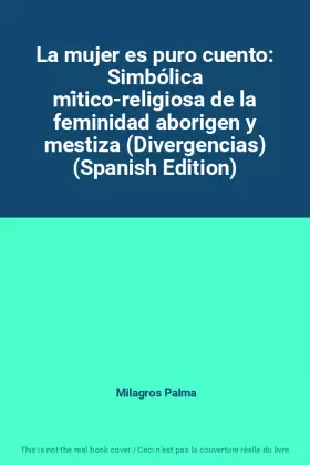 Couverture du produit · La mujer es puro cuento: Simbólica mítico-religiosa de la feminidad aborigen y mestiza (Divergencias) (Spanish Edition)