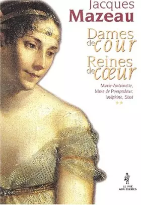 Couverture du produit · Dames de cour, reines de coeur. Tome 2, Marie-Antoinette, Mme de Pompadour, Joséphine, Sissi