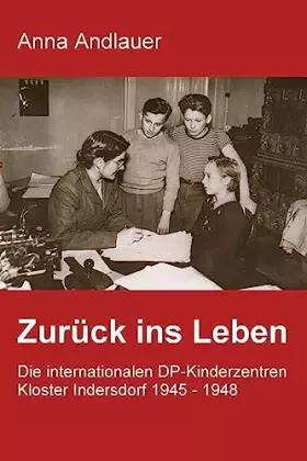 Couverture du produit · Zurück ins Leben. Die internationalen DP-Kinderzentren Kloster Indersdorf 1945 - 1948 (German Edition)