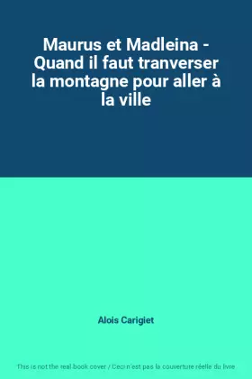 Couverture du produit · Maurus et Madleina - Quand il faut tranverser la montagne pour aller à la ville
