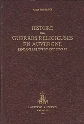 Couverture du produit · Histoire des guerres religieuses en Auvergne : Pendant les XVIE et XVIIN siècles