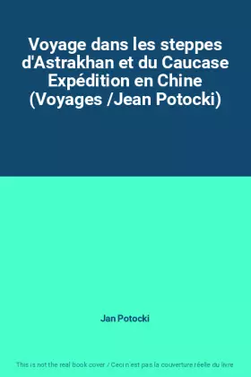 Couverture du produit · Voyage dans les steppes d'Astrakhan et du Caucase Expédition en Chine (Voyages /Jean Potocki)
