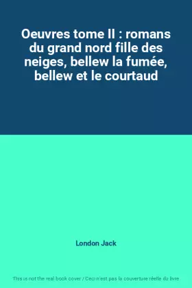 Couverture du produit · Oeuvres tome II : romans du grand nord fille des neiges, bellew la fumée, bellew et le courtaud