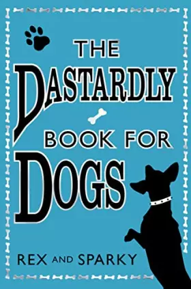 Couverture du produit · The Dastardly Book for Dogs. Rex and Sparky, with the Assistance of [I.E. Written By] Joe Garden ... [Et Al.]