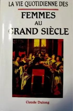 Couverture du produit · La Vie Quotidienne Des Femmes Au Grand Siècle