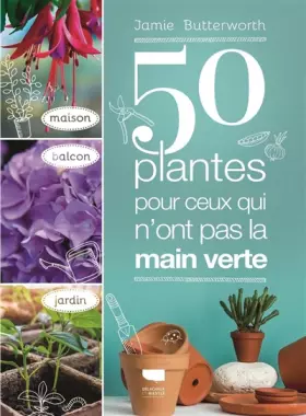 Couverture du produit · Jardinage 50 plantes pour ceux qui n ont pas la main verte: Maison - Balcon - Jardin