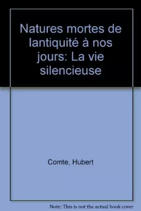 Couverture du produit · Natures mortes de l'Antiquité à nos jours. La vie silencieuse