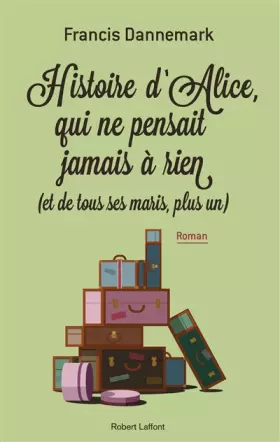 Couverture du produit · Histoire d'Alice, qui ne pensait jamais à rien (et de tous ses maris, plus un)