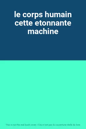 Couverture du produit · le corps humain cette etonnante machine