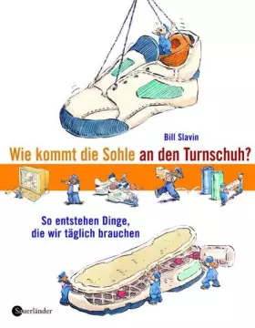 Couverture du produit · Wie kommt die Sohle an den Turnschuh?: So entstehen Dinge, die wir täglich brauchen