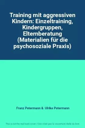 Couverture du produit · Training mit aggressiven Kindern: Einzeltraining, Kindergruppen, Elternberatung (Materialien für die psychosoziale Praxis)