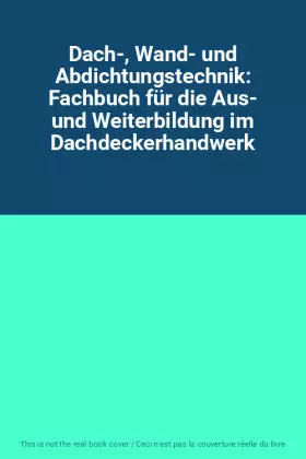 Couverture du produit · Dach-, Wand- und Abdichtungstechnik: Fachbuch für die Aus- und Weiterbildung im Dachdeckerhandwerk