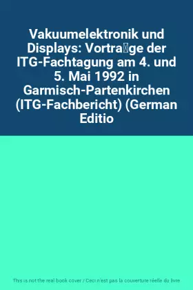 Couverture du produit · Vakuumelektronik und Displays: Vorträge der ITG-Fachtagung am 4. und 5. Mai 1992 in Garmisch-Partenkirchen (ITG-Fachbericht) (
