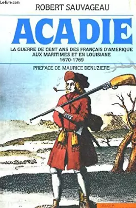 Couverture du produit · Acadie. La guerre de Cent Ans des Français d'Amérique aux Maritimes et en Louisiane. 1670 - 1769