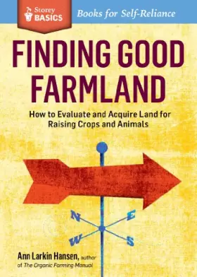 Couverture du produit · Finding Good Farmland: How to Evaluate and Acquire Land for Raising Crops and Animals. A Storey BASICS® Title
