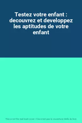 Couverture du produit · Testez votre enfant : decouvrez et developpez les aptitudes de votre enfant