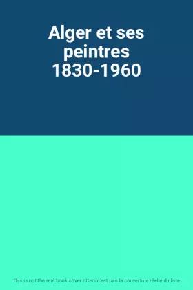 Couverture du produit · Alger et ses peintres 1830-1960